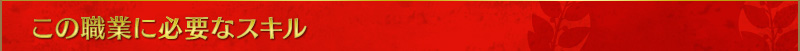 この職業に必要なスキル